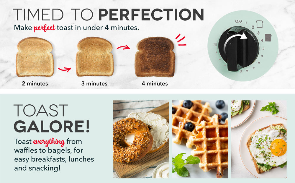 Toast anything from waffles to bagels to perfection.