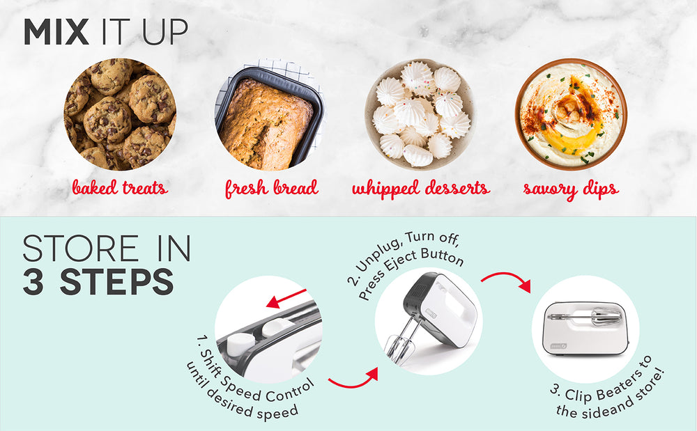 Mix up baked treats, fresh bread, whipped desserts, and savory dips. Store by shifting speed control, unplug, turn off, eject, and store beaters.