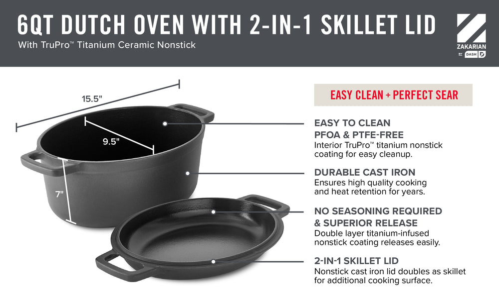 6 Quart Dutch Oven is 7 inches tall, 9.5 inches wide, and 15.5 inches long and features nonstick coating, durable cast iron, and cast iron lid that can also be used as a skillet. 